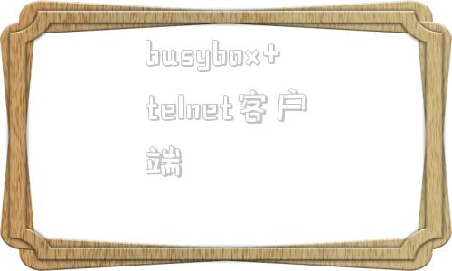 关于busybox+telnet客户端的信息