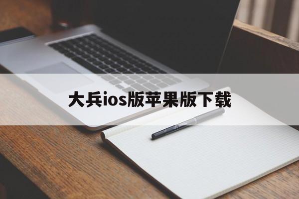 关于大兵ios版苹果版下载的信息-第4张图片-QuickQ官网