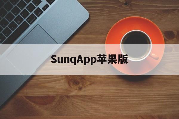 SunqApp苹果版(苹果下载不了软件怎么办)-第1张图片-QuickQ官网